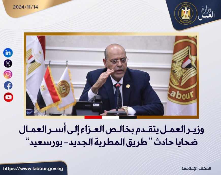 وزير العمل تقدم بخالص العزا إلى أسر العمال ضايا حادث طريق "المطرية الجديد- بورعيد"