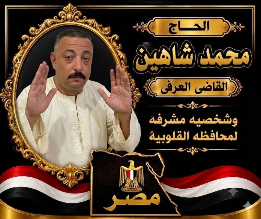 من سوق العبور إلى كفر الشوبك.. محمد شاهين نموذج للمواطن المخلص وصاحب الأثر الطيب بين الناس